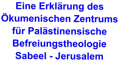 Eine Erklärung des Ökumenischen Zentrums für Palästinensische Befreiungstheologie Sabeel - Jerusalem